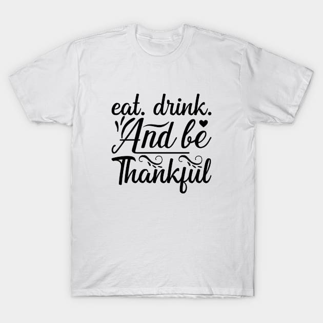 Eat Drink and Be Thankful Thanksgiving Fall Season T-Shirt by karolynmarie